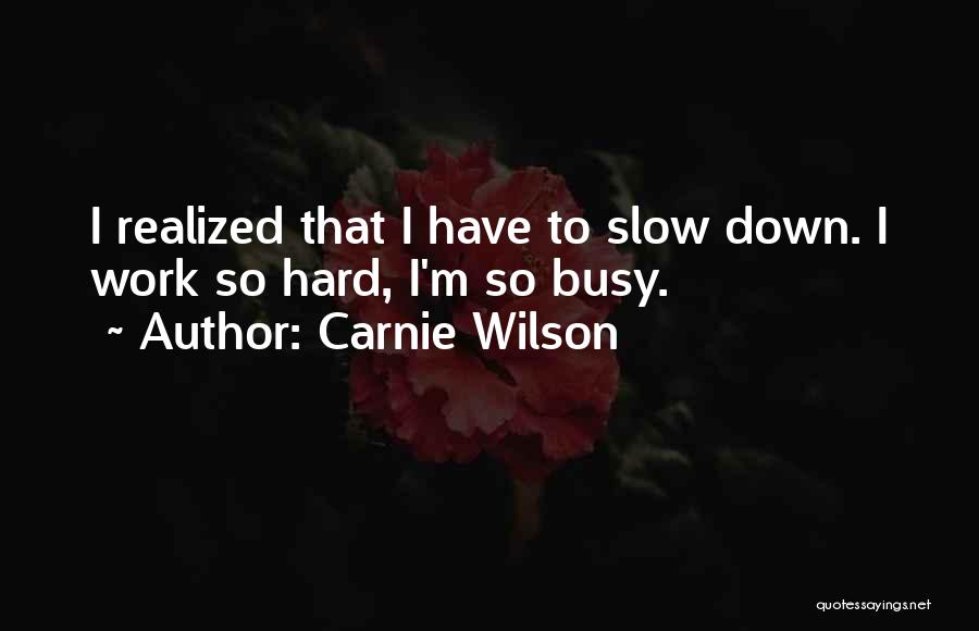 Busy Hard Work Quotes By Carnie Wilson