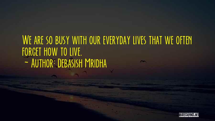 Busy Lives Quotes By Debasish Mridha