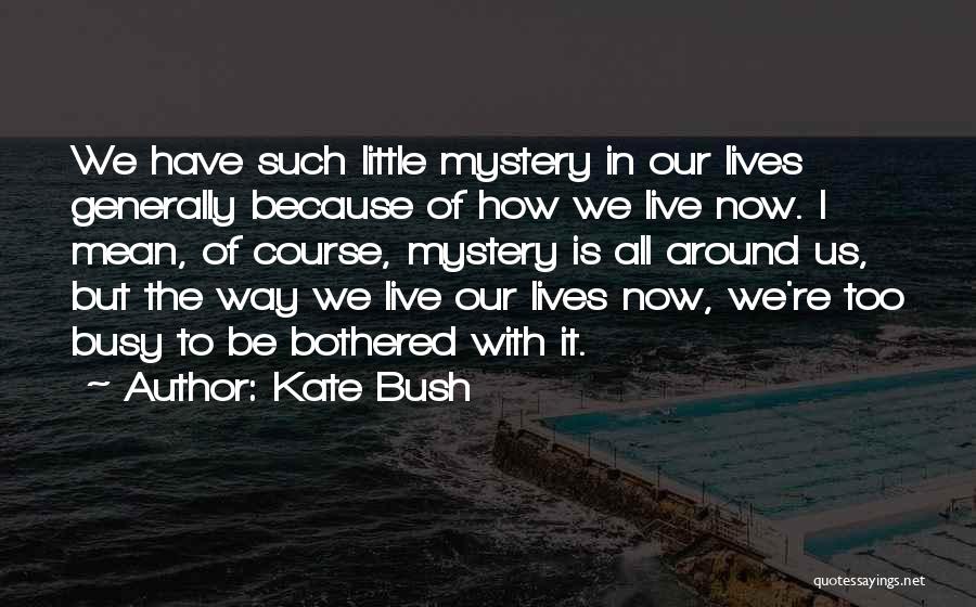 Busy Lives Quotes By Kate Bush