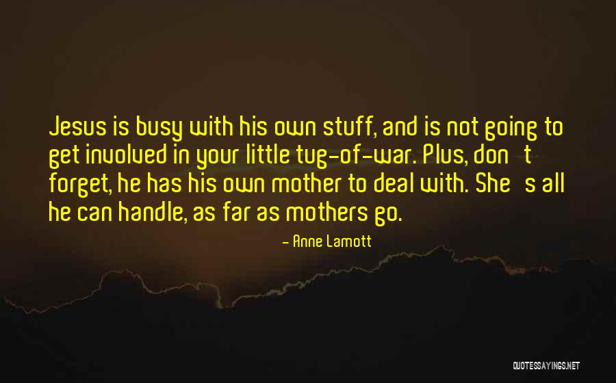Busy Mother Quotes By Anne Lamott Busy Mother Quotes By Anne Lamott