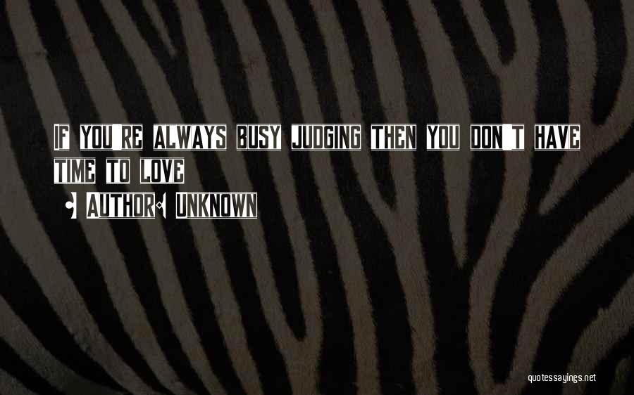 Busy No Time Love Quotes By Unknown