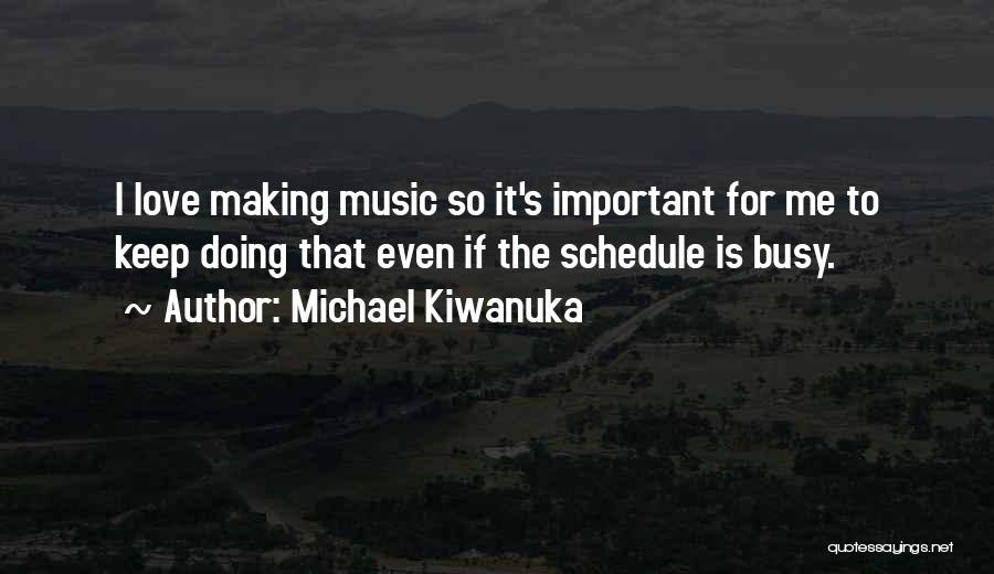 Busy Schedule Love Quotes By Michael Kiwanuka