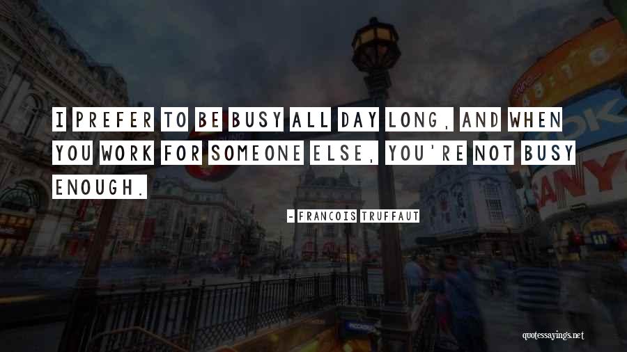 Busy Work Day Quotes By Francois Truffaut Busy Work Day Quotes By Francois Truffaut