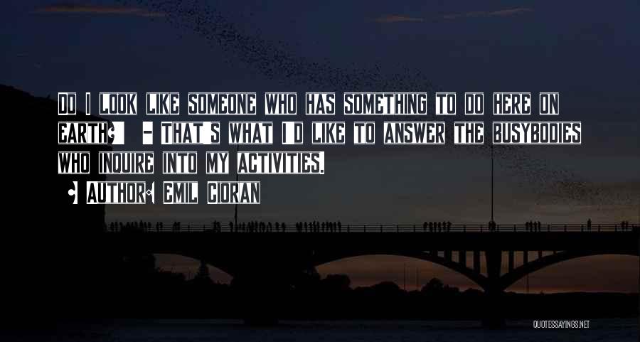 Busybodies Quotes By Emil Cioran Busybodies Quotes By Emil Cioran