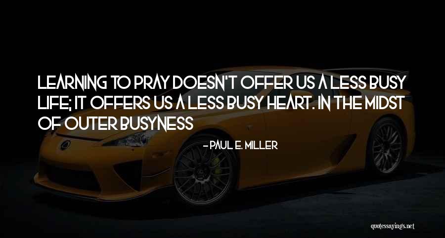 Busyness Of Life Quotes By Paul E. Miller Busyness Of Life Quotes By Paul E. Miller