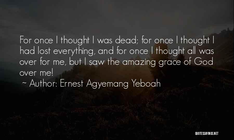 But For The Grace Of God Quotes By Ernest Agyemang Yeboah