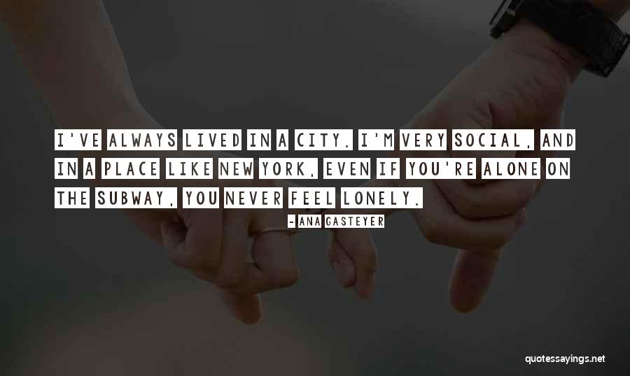 But I Never Feel Lonely Quotes By Ana Gasteyer But I Never Feel Lonely Quotes By Ana Gasteyer