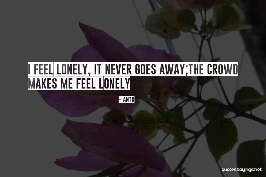 But I Never Feel Lonely Quotes By Anth But I Never Feel Lonely Quotes By Anth