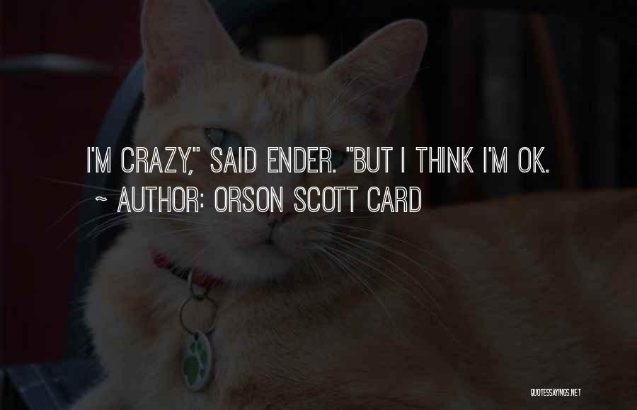 But I'm Ok Quotes By Orson Scott Card