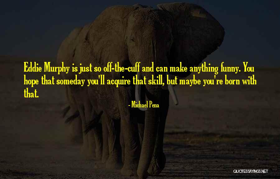 But Maybe Someday Quotes By Michael Pena But Maybe Someday Quotes By Michael Pena