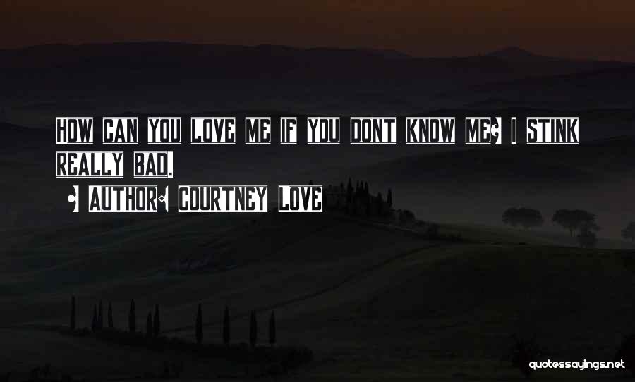 But You Dont Even Know Me Quotes By Courtney Love