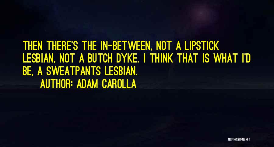 Butch Lesbian Quotes By Adam Carolla