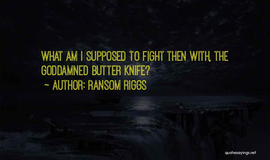 Butter Knife Quotes By Ransom Riggs