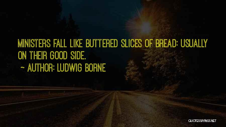 Buttered Bread Quotes By Ludwig Borne