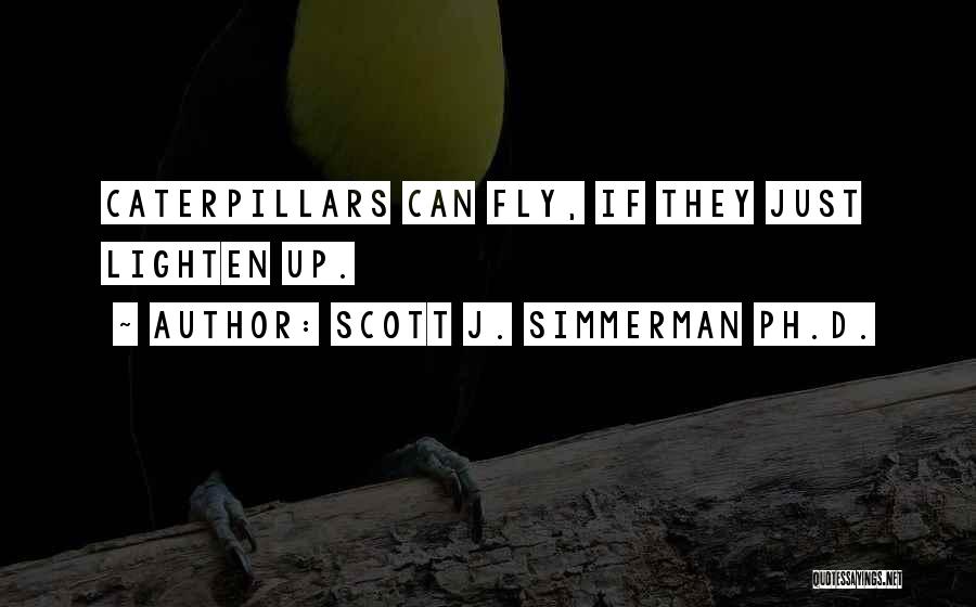 Butterflies And Caterpillars Quotes By Scott J. Simmerman Ph.D.