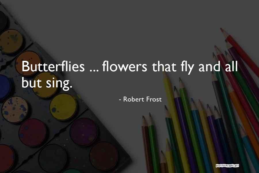 Butterflies And Flowers Quotes By Robert Frost