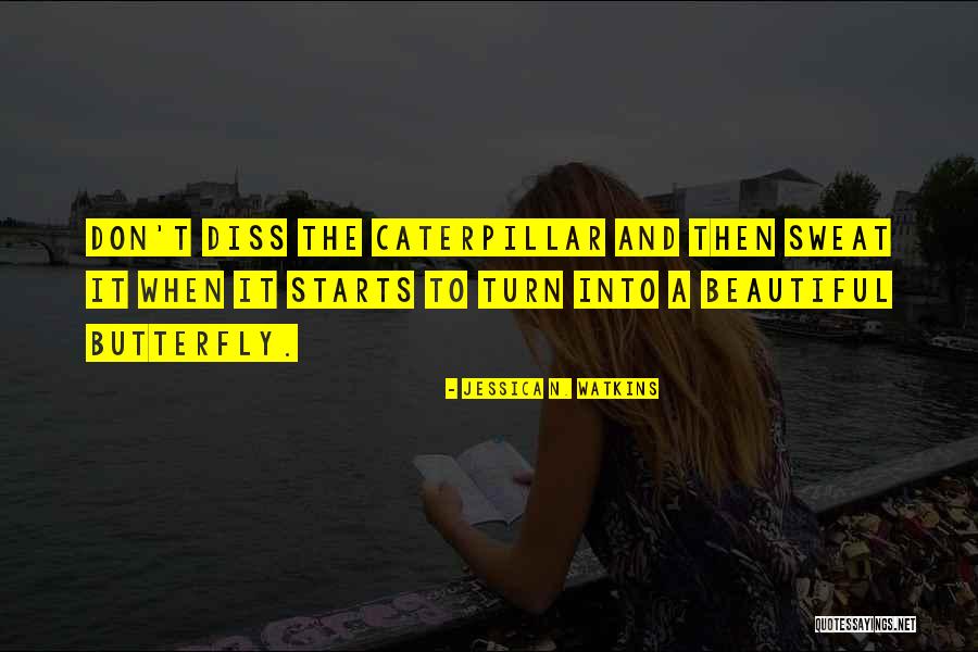 Butterfly And Caterpillar Quotes By Jessica N. Watkins Butterfly And Caterpillar Quotes By Jessica N. Watkins