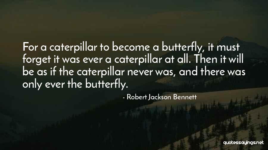 Butterfly And Caterpillar Quotes By Robert Jackson Bennett