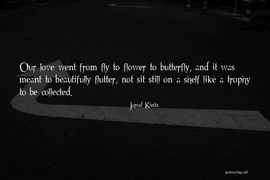 Butterfly And Flower Love Quotes By Jarod Kintz