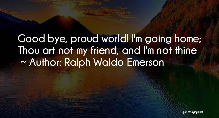 Bye Quotes By Ralph Waldo Emerson