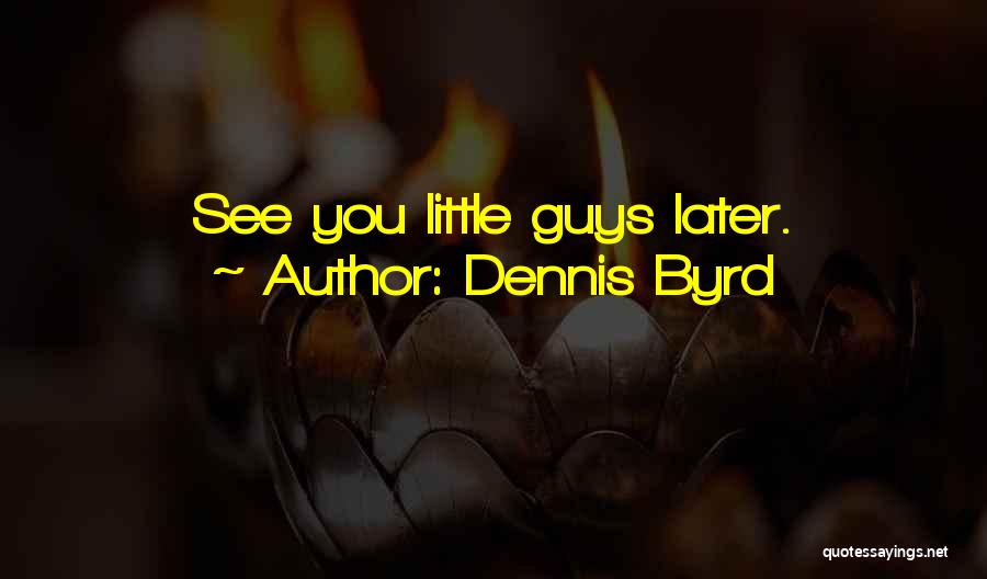 Byrd Quotes By Dennis Byrd