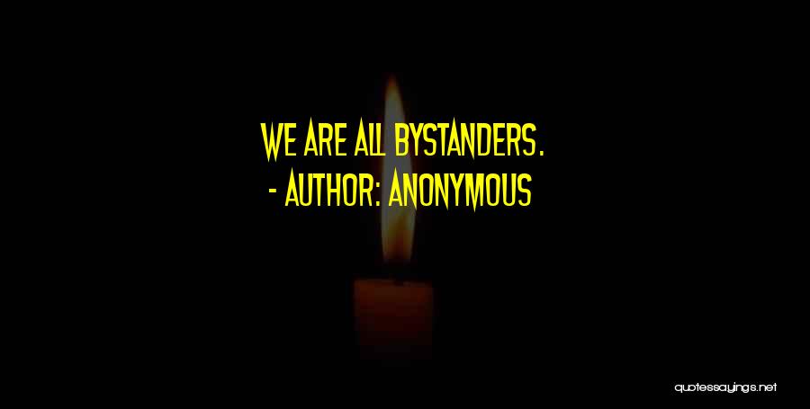 Bystanders Quotes By Anonymous