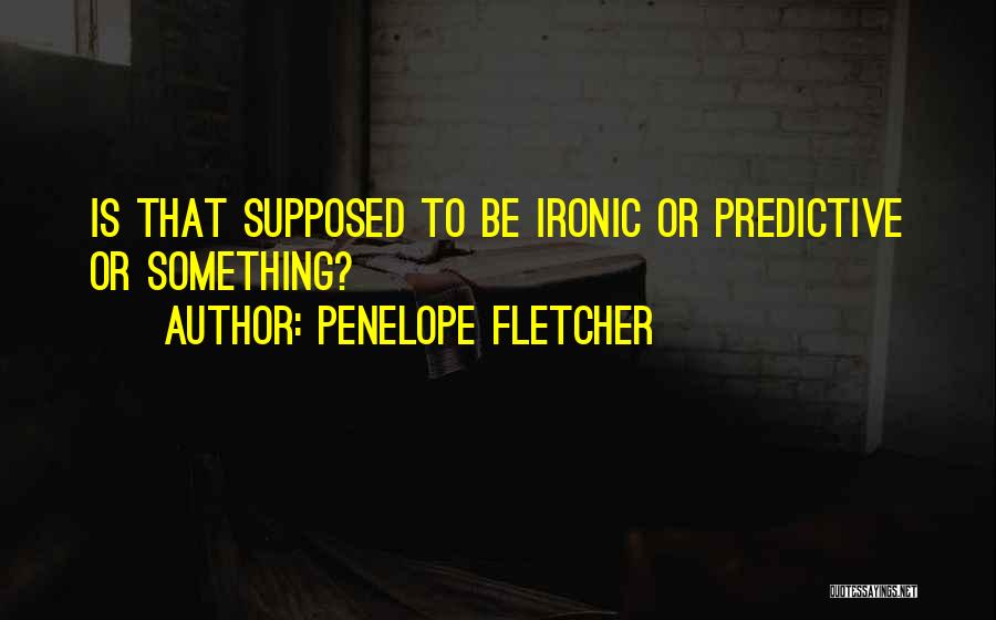 C T Fletcher Quotes By Penelope Fletcher
