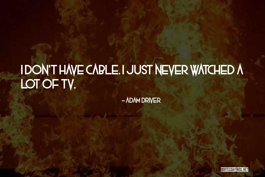 Cable Tv Quotes By Adam Driver