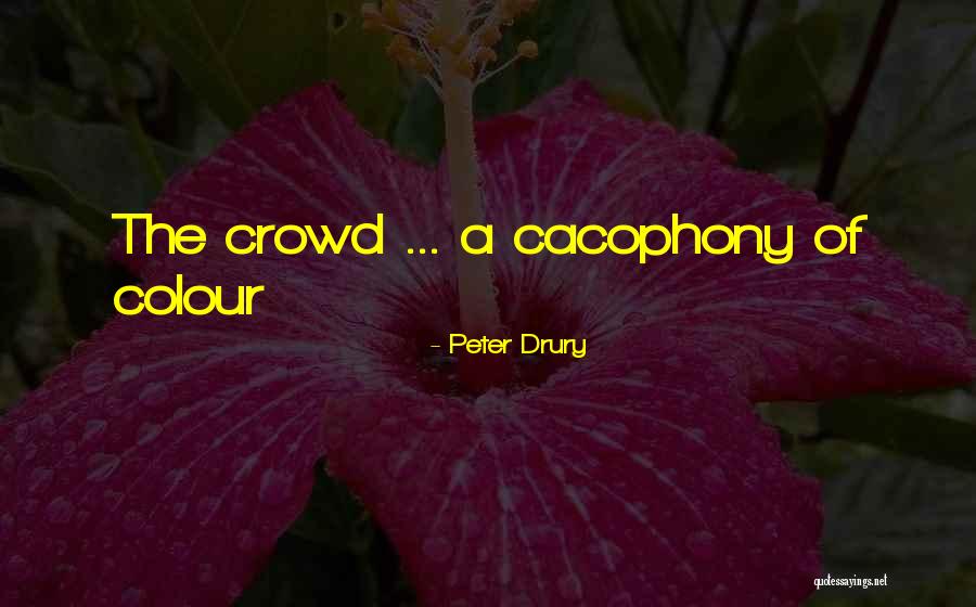 Cacophony Quotes By Peter Drury Cacophony Quotes By Peter Drury