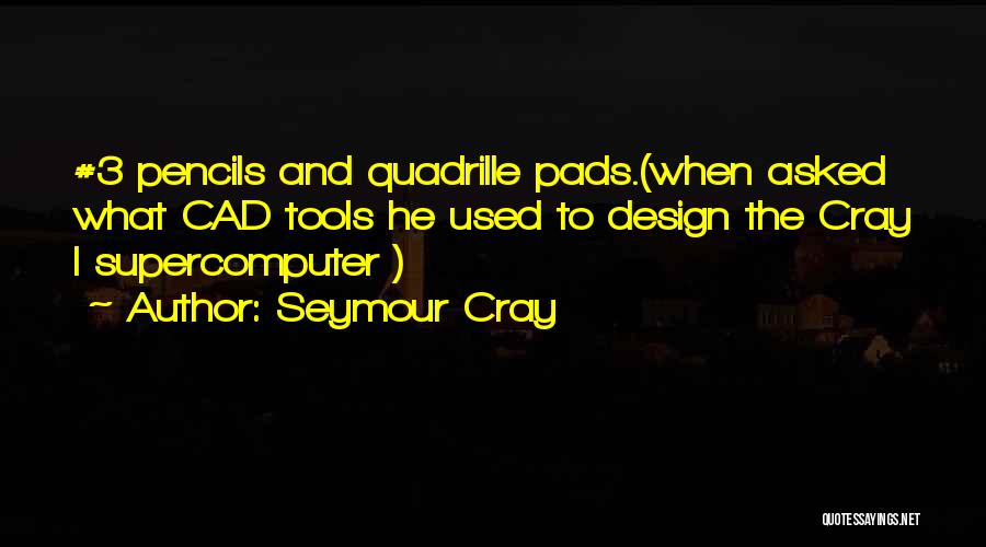 Cad Design Quotes By Seymour Cray