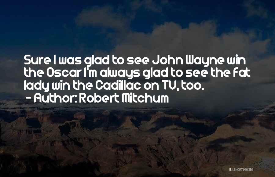 Cadillacs Quotes By Robert Mitchum