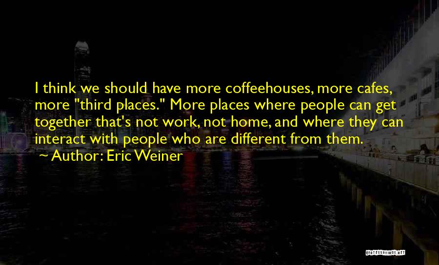 Cafes Quotes By Eric Weiner