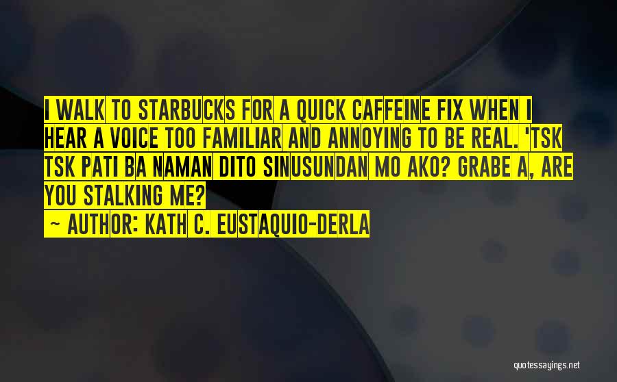 Caffeine Fix Quotes By Kath C. Eustaquio-Derla