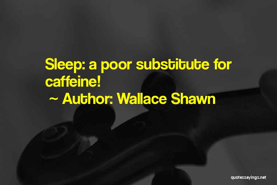 Caffeine Sleep Quotes By Wallace Shawn