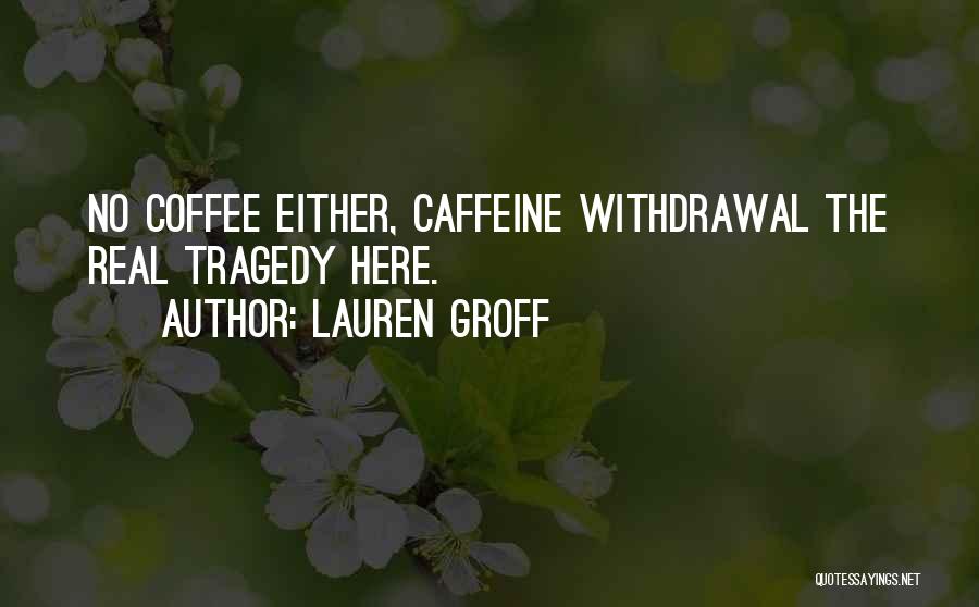 Caffeine Withdrawal Quotes By Lauren Groff