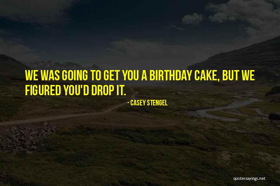 Cake Birthday Quotes By Casey Stengel Cake Birthday Quotes By Casey Stengel