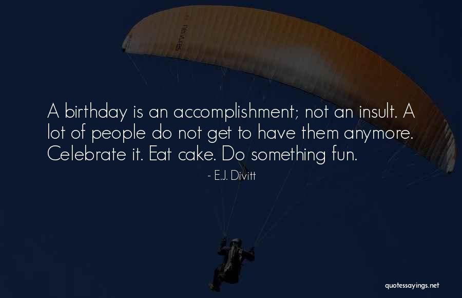 Cake Birthday Quotes By E.J. Divitt Cake Birthday Quotes By E.J. Divitt