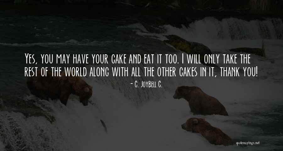 Cake In Your Life Quotes By C. JoyBell C. Cake In Your Life Quotes By C. JoyBell C.