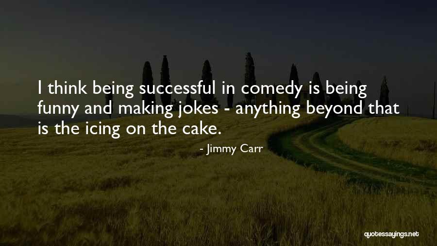 Cake Making Quotes By Jimmy Carr