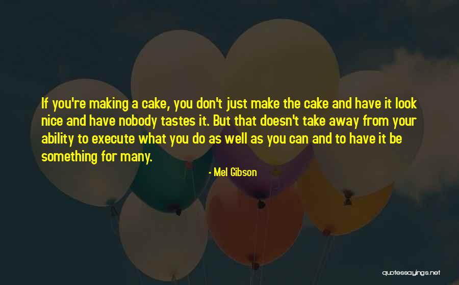 Cake Making Quotes By Mel Gibson