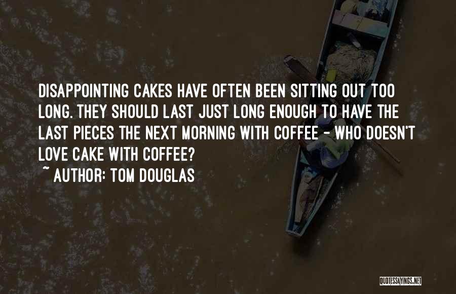 Cakes And Coffee Quotes By Tom Douglas