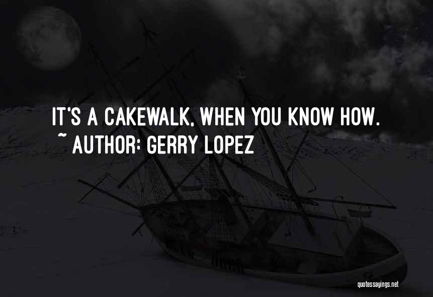 Cakewalk Quotes By Gerry Lopez