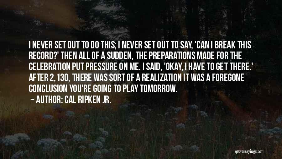 Cal Ripken Jr. Quotes 856682