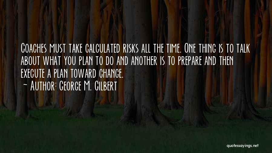 Calculated Risks Quotes By George M. Gilbert