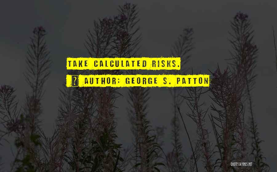 Calculated Risks Quotes By George S. Patton