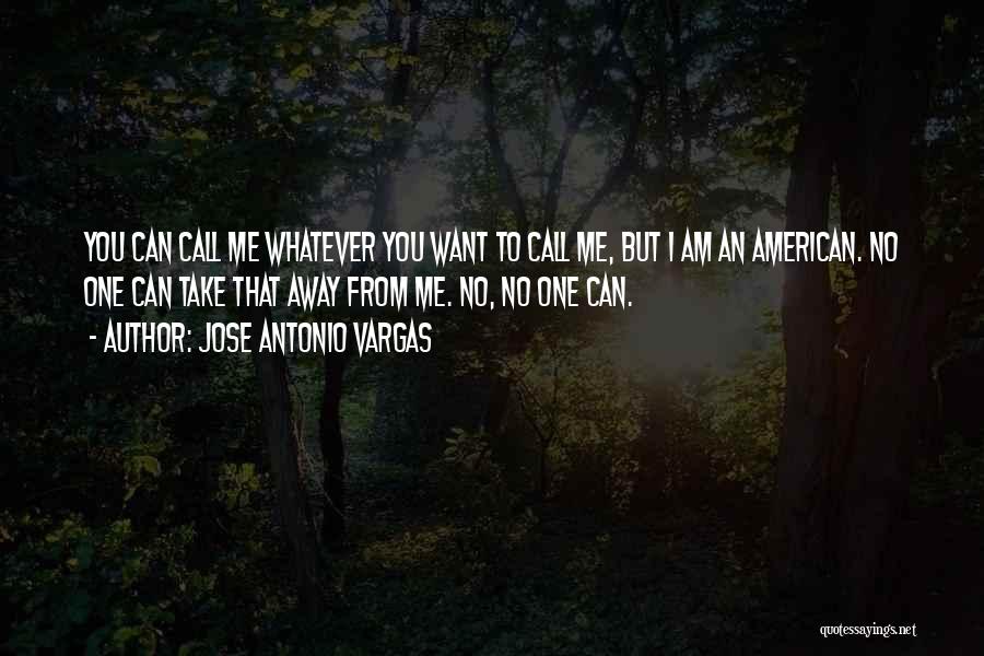 Call Me Whatever You Want Quotes By Jose Antonio Vargas