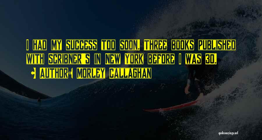 Callaghan Quotes By Morley Callaghan