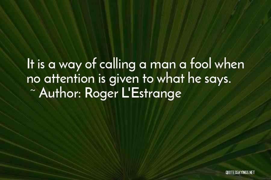 Calling Someone A Fool Quotes By Roger L'Estrange