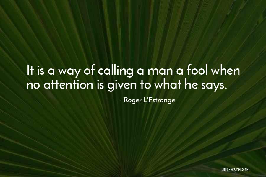 Calling Someone A Fool Quotes By Roger L'Estrange Calling Someone A Fool Quotes By Roger L'Estrange