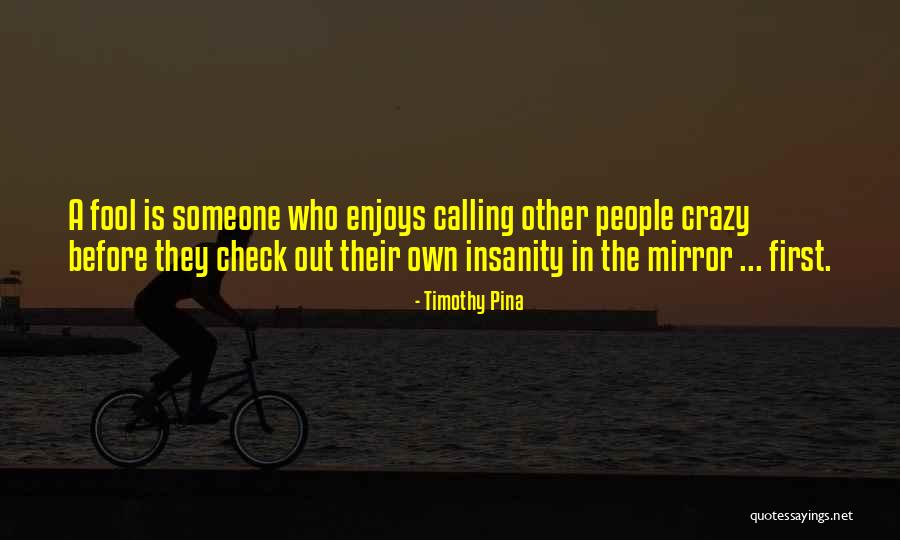 Calling Someone A Fool Quotes By Timothy Pina Calling Someone A Fool Quotes By Timothy Pina